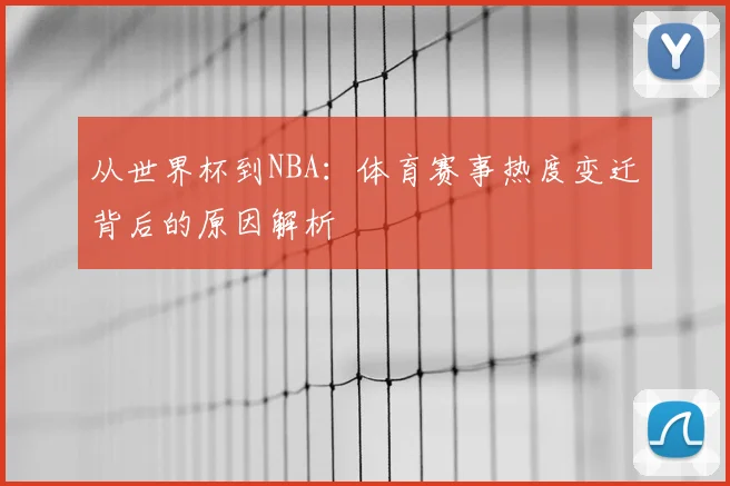 从世界杯到NBA：体育赛事热度变迁背后的原因解析